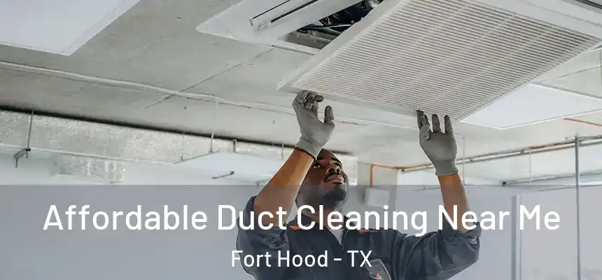 Affordable Duct Cleaning Near Me Fort Hood - TX