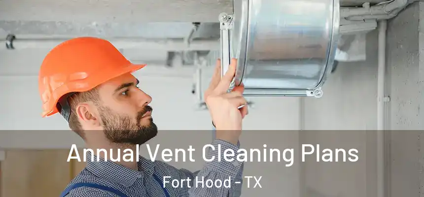 Annual Vent Cleaning Plans Fort Hood - TX