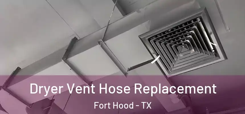Dryer Vent Hose Replacement Fort Hood - TX