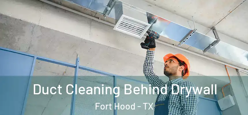 Duct Cleaning Behind Drywall Fort Hood - TX