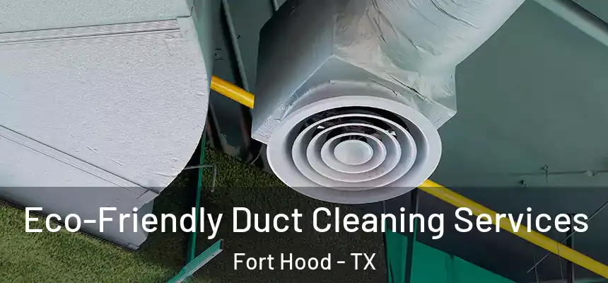 Eco-Friendly Duct Cleaning Services Fort Hood - TX