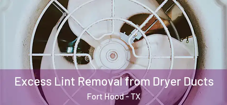 Excess Lint Removal from Dryer Ducts Fort Hood - TX