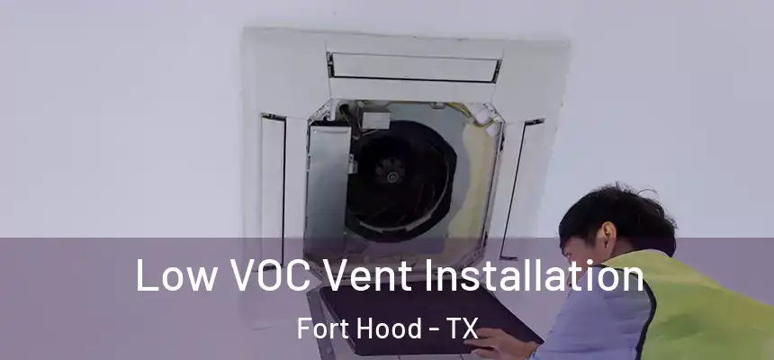 Low VOC Vent Installation Fort Hood - TX
