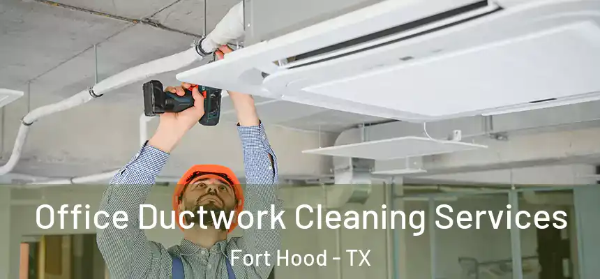 Office Ductwork Cleaning Services Fort Hood - TX
