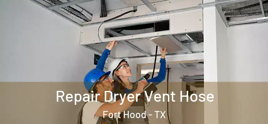 Repair Dryer Vent Hose Fort Hood - TX