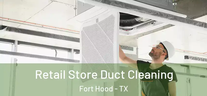 Retail Store Duct Cleaning Fort Hood - TX